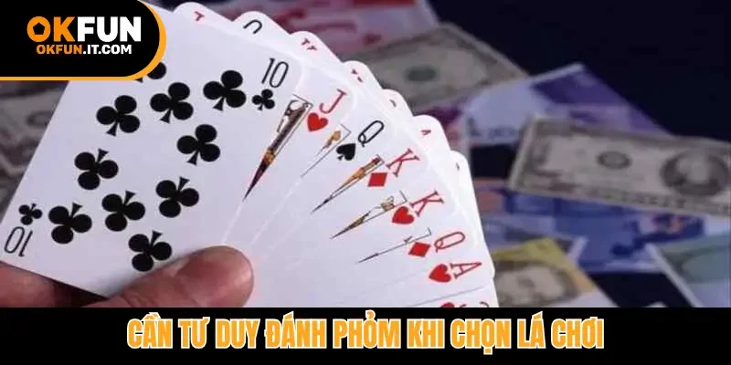 Cần tư duy đánh phỏm khi chọn lá chơi