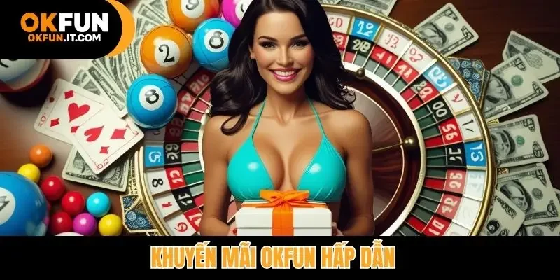 Khuyến mãi Okfun hấp dẫn