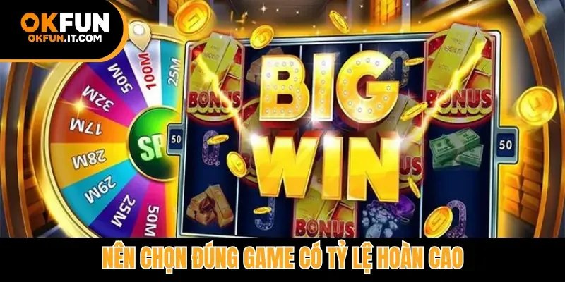 Nên chọn đúng game có tỷ lệ  hoàn cao