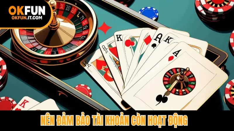 Nên đảm bảo tài khoản còn hoạt động