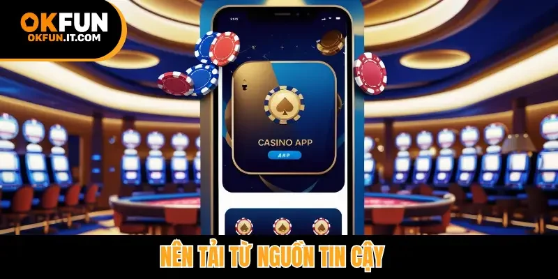 Nên tải từ nguồn tin cậy