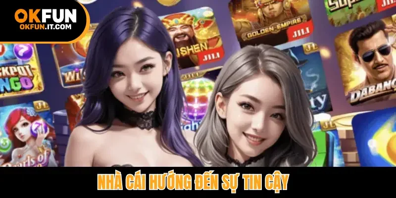 Nhà cái hướng đến sự tin cậy