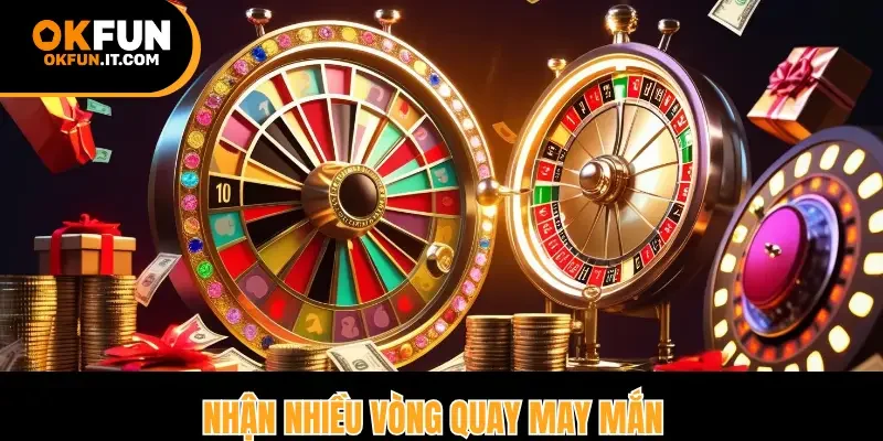 Nhận nhiều vòng quay may mắn