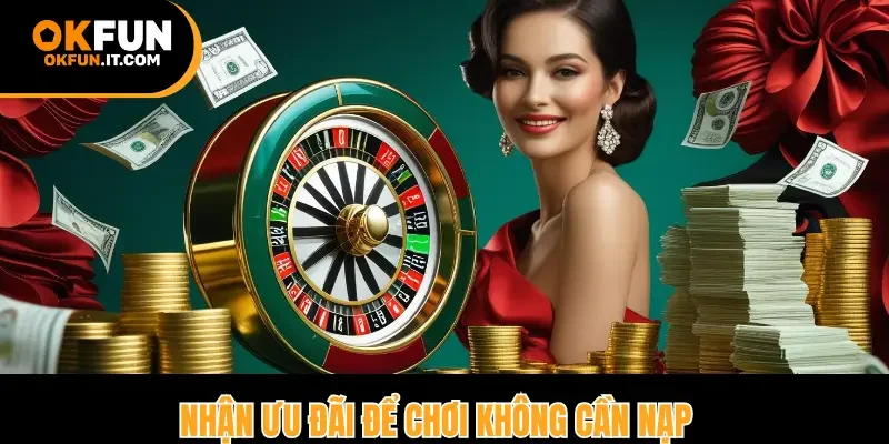 Nhận ưu đãi để chơi không cần nạp