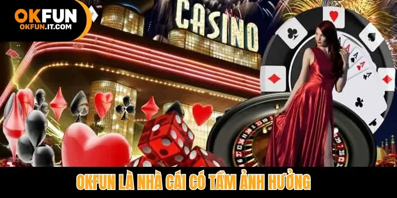 Okfun là nhà cái có tầm ảnh hưởng