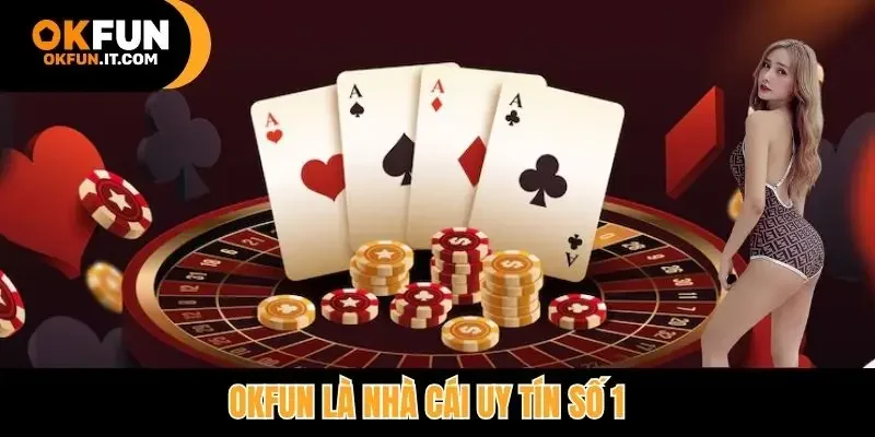 Okfun là nhà cái uy tín số 1