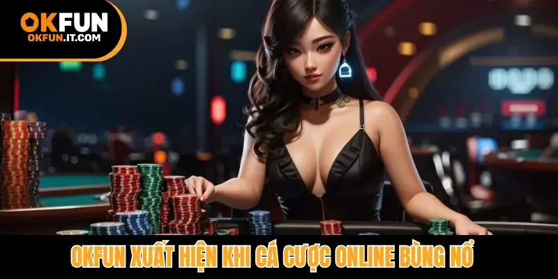 Okfun xuất hiện khi cá cược online bùng nổ