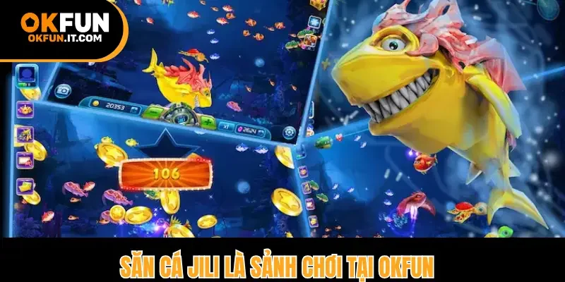 Săn cá Jili là sảnh chơi tại Okfun
