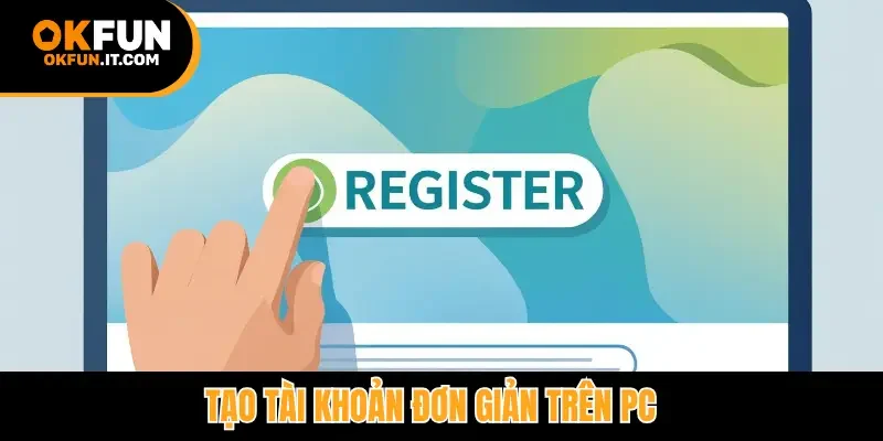 Tạo tài khoản đơn giản trên PC