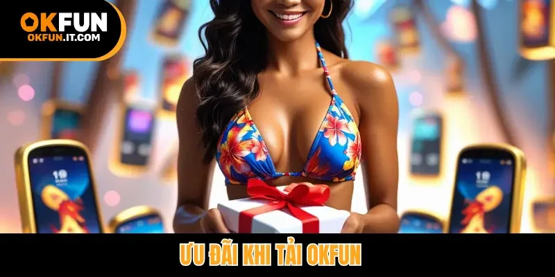 Ưu đãi khi tải Okfun